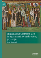 Eunuchs and Castrated Men in Byzantine Law and Society, 527–1056 (New Approaches to Byzantine History and Culture) 3032073588 Book Cover