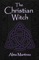 The Christian Witch: Beginners Guide to Christian Witchcraft and Ritualistic Magic B0CCCSJ51J Book Cover