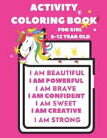 Activity Book For 6-12 year old girl: Coloring Activity Book for 6-12 year old girl (I am Powerful, I am Beautiful, I am Curious, I am Creative, I am ... I am a Princess, I am ...) B08YNLXZCQ Book Cover