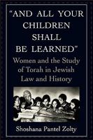 And All Your Children Shall Be Learned: Women and the Study of Torah in Jewish Law and History 1568210299 Book Cover