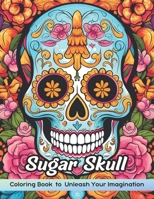 Sugar Skull Coloring Book: An Adults Coloring Book Featuring Easy and Relaxing Day of the Dead Skull Illustrations (Stress Relief and Relaxation) B0CPLFCBNB Book Cover
