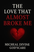 THE LOVE THAT ALMOST BROKE ME B0FQB322X2 Book Cover