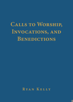 Calls to Worship, Invocations, and Benedictions 1629959111 Book Cover