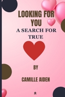 Looking for you: A search for true love B0C6BT7QG2 Book Cover