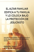 EL ALTAR FAMILIAR EDIFICA A TU FAMILIA: Guía práctica para establecer la presencia de Dios en tu familia y experimentar su protección. (Spanish Edition) B0HJ2K1946 Book Cover