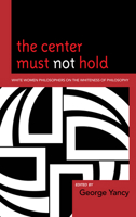 The Center Must Not Hold: White Women Philosophers on the Whiteness of Philosophy 0739138820 Book Cover