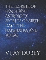 THE SECRETS OF PANCHANG ASTROLOGY : SECRETS OF BIRTH DAY, TITHI, NAKSHATRA AND YOGAS B0G7BZ568G Book Cover