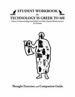 STUDENT WORKBOOK for TECHNOLOGY IS GREEK TO ME Volume I: Thought Exercises and Companion Guide (Technology Is Greek To Me Classroom Sets) B0H1H7K7JV Book Cover