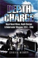 DEPTH CHARGE: Royal Naval Mines, Depth Charges and Underwater Weapons 1914-1945 1526796430 Book Cover