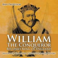 William The Conqueror Becomes King of England - History for Kids Books - Chidren's European History 154191385X Book Cover