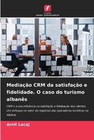Mediação CRM da satisfação e fidelidade. O caso do turismo albanês 6209039200 Book Cover