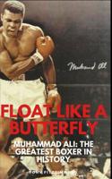 FLOAT LIKE A BUTTERFLY: Muhammad Ali: The Greatest Boxer In History 1521367612 Book Cover