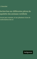 Recherches sur différentes pièces du squelette des animaux vertébrés: Encore peu connues, et sur plusieurs vices de conformation des os (French Edition) 3563230102 Book Cover