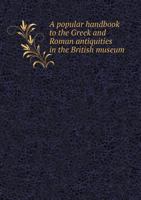 A Popular Handbook to the Greek and Roman Antiquities in the British Museum 1343991277 Book Cover