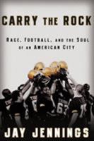 Carry the Rock: Race, Football, and the Soul of an American City 1609611845 Book Cover