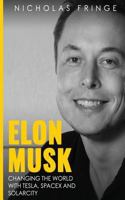 Elon Musk: Changing The World With Tesla, SpaceX, and SolarCity. 197592195X Book Cover