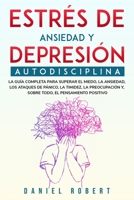 Estr�s de Ansiedad Y Depresi�n: Autodisciplina. La Gu�a Completa Para Superar El Miedo, La Ansiedad, Los Ataques de P�nico, La Timidez, La Preocupaci�n Y, Sobre Todo, El Pensamiento Positivo Rewire Yo 1801534691 Book Cover