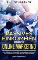 Passives Einkommen durch Online Marketing: Geld verdienen mit Blogs, Email Marketing und professionellen Verkaufsstrategien f�r Online Business und Social Media - Nine-to-five war gestern! 1093472758 Book Cover