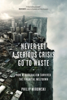 Never Let a Serious Crisis Go to Waste: How Neoliberalism Survived the Financial Meltdown 1781683026 Book Cover