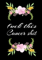 Fuck This Cancer Shit: Cancer Notebook - Funny Cancer Gifts For Women - Cancer Survivor Gifts For Women & Men (7x10) Lined Journal Pages 1086834496 Book Cover