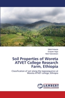 Soil Properties of Woreta ATVET College Research Farm, Ethiopia: Classification of soil along the toposequence at Woreta ATVET college, Ethiopia 3659165441 Book Cover