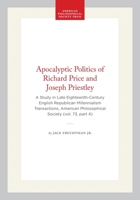 Apocalyptic Politics of Richard Price and Joseph Priestley : A Study in Late Eighteenth-Century English Republican Millennialism 1422374661 Book Cover