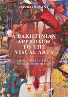 A Bakhtinian Approach to the Visual Arts: The Prospect for a New Methodology 1835953425 Book Cover