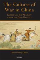 The Culture of War in China: Empire and the Military under the Qing Dynasty (International Library of War Studies) 1780766688 Book Cover