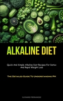 Alkaline Diet: Quick And Simple Alkaline Diet Recipes For Detox And Rapid Weight Loss 183787493X Book Cover