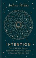 Intention: How to Tap into the Most Underrated Power in the Universe to Create the Life You Want 1783253169 Book Cover
