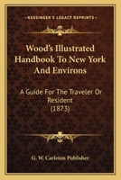 Wood's Illustrated Handbook To New York And Environs: A Guide For The Traveler Or Resident 1167204689 Book Cover