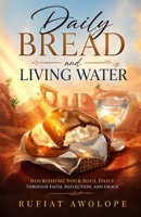 Daily Bread and Living Water: A collection of Scriptures, application and prayer for the children of light, to illuminate the daily walk and life of a disciple of Christ Jesus 1918992045 Book Cover