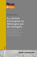 La création d'entreprise en Allemagne par des étrangers: Un guide pratique pour les créateurs d'entreprise internationaux sur le droit, la fiscalité, ... promotion et l'intégration (French Edition) 3690358302 Book Cover