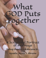 What God Puts Together: A Scriptural Portrait of Marriage 1508926727 Book Cover