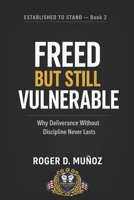 FREED BUT STILL VULNERABLE: Why Deliverance Without Discipline Never Lasts (Established to Stand) B0H1PPJLDQ Book Cover