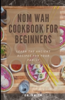 NOM WAH COOKBOOK FOR BEGINNERS: Learn the ancient recipes for your family B0BCSCSHQZ Book Cover