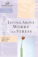 Living Above Worry and Stress (Women of Faith Study Guide) 0785249869 Book Cover