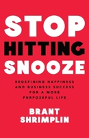 Stop Hitting Snooze: Redefining Happiness and Business Success for a More Purposeful Life 1964377234 Book Cover