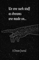 We are Such Stuff as Dreams are Made On: A Dream Journal Notebook Diary with Guided Prompts to Record and Track Your Dreams, Interpretations and Thoughts 1960581074 Book Cover