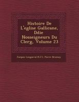 Histoire de L'Eglise Gallicane, D Di E Nosseigneurs Du Clerg, Volume 23 1249781477 Book Cover