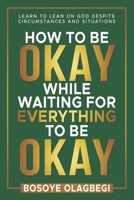 How To Be Okay While Waiting For Everything To Be Okay B08GV8ZZCF Book Cover