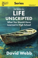 Life Unscripted: What You Should Have Learned in High School (The Book on) B0FCMHKTCS Book Cover
