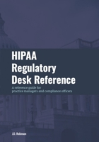 HIPAA Regulatory Desk Reference: A reference guide for practice managers and compliance officers B0CT1Z812L Book Cover