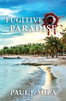 Fugitive In Paradise: A fugitive finds safety in paradise . . . will greed consume him? B09WQB2MK6 Book Cover