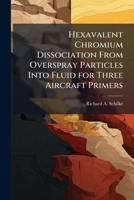 Hexavalent Chromium Dissociation from Overspray Particles Into Fluid for Three Aircraft Primers 1249833256 Book Cover