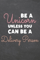 Be a Unicorn Unless You Can Be a Delivery Person: Delivery Person Dot Grid Notebook, Planner or Journal 110 Dotted Pages Office Equipment, Supplies Funny Delivery Person Gift Idea for Christmas or Bir 1702218961 Book Cover