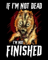 If I'm Not Dead I'm Not Finished: If I'm Not Dead I'm Not Finished Wolf Animal Instincts 2020-2021 Weekly Planner & Gratitude Journal (110 Pages, 8" x ... Moments of Thankfulness & To Do Lists 1675997799 Book Cover