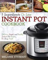 Instant Pot Cookbook: 5 Ingredients or Less - Delicious, Simple, and Healthy Instant Pot Recipes for Busy People 1720243077 Book Cover