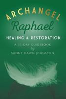 Archangel Raphael: Healing & Restoration: A 33-Day Guidebook 0692601899 Book Cover