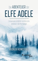 Die Abenteuer der Elfe Adele: Eine wissenschaftlich-ästhetische Zeitreise in die Mythologie (German Edition) 371032162X Book Cover